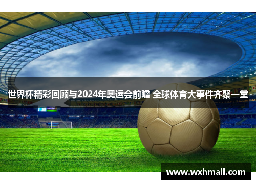 世界杯精彩回顾与2024年奥运会前瞻 全球体育大事件齐聚一堂