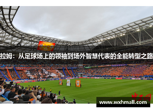 拉姆：从足球场上的领袖到场外智慧代表的全能转型之路
