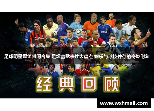 足球明星爆笑瞬间合集 足坛幽默事件大盘点 娱乐与球技并存的奇妙时刻