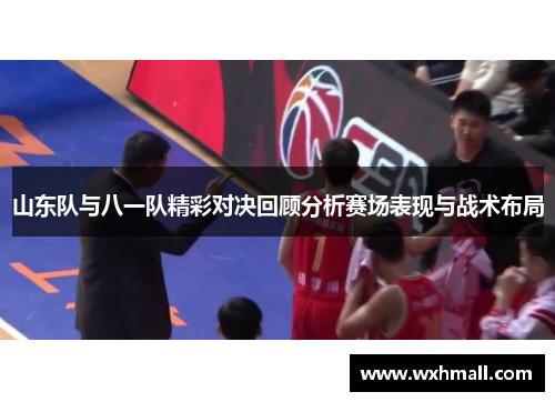 山东队与八一队精彩对决回顾分析赛场表现与战术布局